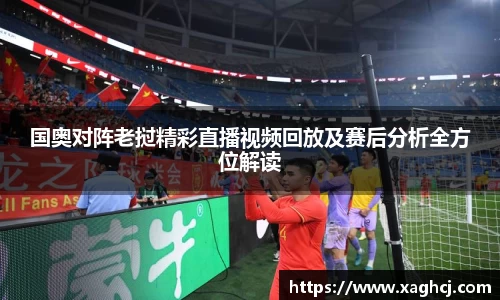 国奥对阵老挝精彩直播视频回放及赛后分析全方位解读